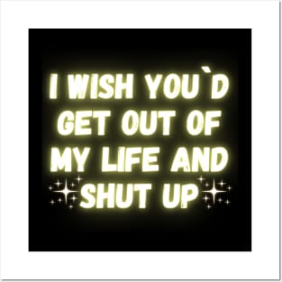 I Wish You´d Get Out Of My Life And Shut Up Posters and Art